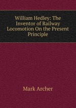 William Hedley: The Inventor of Railway Locomotion On the Present Principle