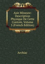 Asie Mineure: Description Physique De Cette Contre, Volume 5 (French Edition)