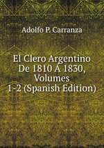 El Clero Argentino De 1810  1830, Volumes 1-2 (Spanish Edition)