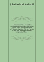 A Summary of the Law Relative to Appeals Against Orders of Removal, Against Rates, and Against Orders of Filiation: Together with the Practice of the Court of Quarter Sessions, in Appeals, Volume 1