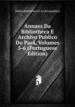 Annaes Da Bibliotheca E Archivo Publico Do Par, Volumes 5-6 (Portuguese Edition)