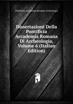 Dissertazioni Della Pontificia Accademia Romana Di Archeologia, Volume 6 (Italian Edition)
