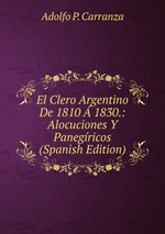 El Clero Argentino De 1810  1830.: Alocuciones Y Panegricos (Spanish Edition)