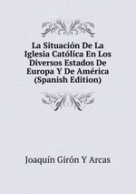 La Situacin De La Iglesia Catlica En Los Diversos Estados De Europa Y De Amrica (Spanish Edition)