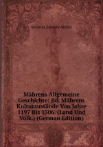 Mhrens Allgemeine Geschichte: Bd. Mhrens Kulturzustnde Von Jahre 1197 Bis 1306. (Land Und Volk.) (German Edition)