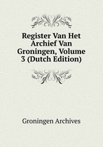 Register Van Het Archief Van Groningen, Volume 3 (Dutch Edition)