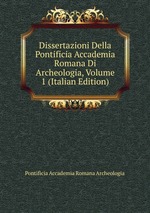 Dissertazioni Della Pontificia Accademia Romana Di Archeologia, Volume 1 (Italian Edition)