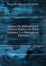 Annaes Da Bibliotheca E Archivo Publico Do Par, Volumes 3-4 (Portuguese Edition)