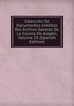 Coleccin De Documentos Inditos Del Archivo General De La Corona De Aragn, Volume 25 (Spanish Edition)