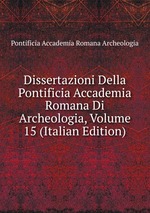 Dissertazioni Della Pontificia Accademia Romana Di Archeologia, Volume 15 (Italian Edition)