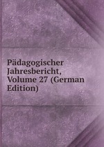 Pdagogischer Jahresbericht, Volume 27 (German Edition)