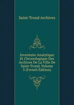 Inventaire Analytique Et Chronologique Des Archives De La Ville De Saint-Trond, Volume 3 (French Edition)