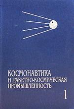Космонавтика и ракетно-космическая промышленность. Книга 1. Зарождение и становление (1946-1975)