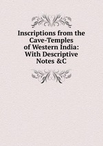 Inscriptions from the Cave-Temples of Western India: With Descriptive Notes &C