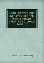 Publikationen Aus Den Preussischen Staatsarchiven, Volume 64 (German Edition)