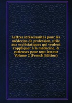 Lettres interessantes pour les mdecins de profession, utile aux ecclsiatiques qui veulent s`appliquer  la mdecine, & curieuses pour tout lecteur  Volume 2 (French Edition)