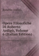 Opere Filosofiche Di Roberto Ardig, Volume 6 (Italian Edition)