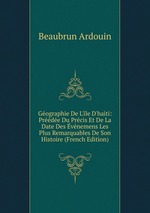 Gographie De L`le D`haiti: Prde Du Prcis Et De La Date Des vnemens Les Plus Remarquables De Son Histoire (French Edition)