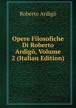 Opere Filosofiche Di Roberto Ardig, Volume 2 (Italian Edition)