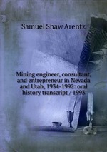 Mining engineer, consultant, and entrepreneur in Nevada and Utah, 1934-1992: oral history transcript / 1993