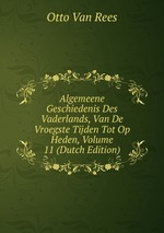 Algemeene Geschiedenis Des Vaderlands, Van De Vroegste Tijden Tot Op Heden, Volume 11 (Dutch Edition)