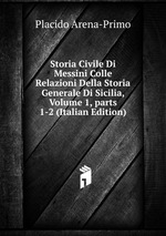 Storia Civile Di Messini Colle Relazioni Della Storia Generale Di Sicilia, Volume 1, parts 1-2 (Italian Edition)