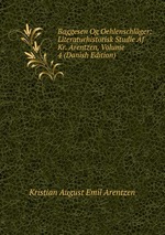 Baggesen Og Oehlenschlger: Literaturhistorisk Studie Af Kr. Arentzen, Volume 4 (Danish Edition)
