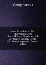 Neue Arzneimittel Und Pharmazeutische Spezialitaten, Einschliesslich Der Neuen Drogen, Organ-Und Serumpraparate (German Edition)