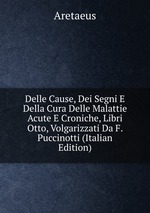 Delle Cause, Dei Segni E Della Cura Delle Malattie Acute E Croniche, Libri Otto, Volgarizzati Da F. Puccinotti (Italian Edition)