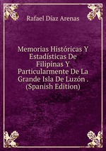 Memorias Histricas Y Estadsticas De Filipinas Y Particularmente De La Grande Isla De Luzn . (Spanish Edition)