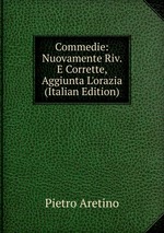 Commedie: Nuovamente Riv. E Corrette, Aggiunta L`orazia (Italian Edition)