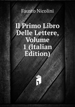 Il Primo Libro Delle Lettere, Volume 1 (Italian Edition)