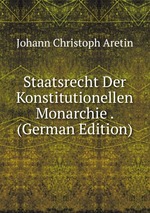 Staatsrecht Der Konstitutionellen Monarchie . (German Edition)
