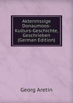 Aktenmssige Donaumoos-Kulturs-Geschichte, Geschrieben (German Edition)