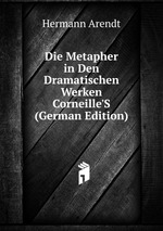 Die Metapher in Den Dramatischen Werken Corneille`S (German Edition)