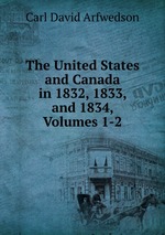 The United States and Canada in 1832, 1833, and 1834, Volumes 1-2