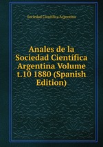 Anales de la Sociedad Cientfica Argentina Volume t.10 1880 (Spanish Edition)