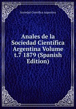 Anales de la Sociedad Cientfica Argentina Volume t.7 1879 (Spanish Edition)