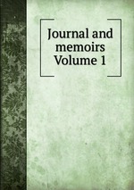 Journal and memoirs Volume 1