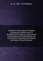 Journal et mmoires du marquis d`Argenson; publie pour la premire fois d`aprs les manuscrits autographes de la bibliothque du Louvre pour la Socit de l`histoire de France (French Edition)