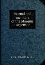Journal and memoirs of the Marquis d`Argenson