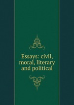 Essays: civil, moral, literary and political