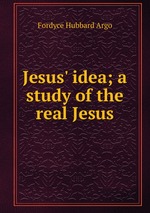 Jesus` idea; a study of the real Jesus