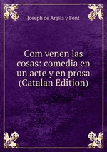 Com venen las cosas: comedia en un acte y en prosa (Catalan Edition)