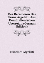Der Decameron Des Franz Argelati: Aus Dem Italienischen Ubersetzt. (German Edition)