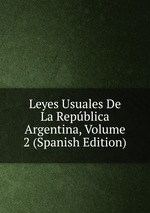 Leyes Usuales De La Repblica Argentina, Volume 2 (Spanish Edition)