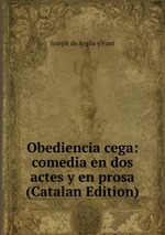 Obediencia cega: comedia en dos actes y en prosa (Catalan Edition)