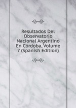 Resultados Del Observatorio Nacional Argentino En Crdoba, Volume 7 (Spanish Edition)