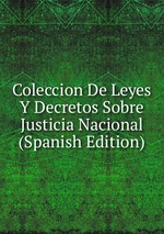 Coleccion De Leyes Y Decretos Sobre Justicia Nacional (Spanish Edition)