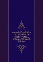 Anuario Estadstico De La Ciudad De Buenos Aires ., Volume 4 (Spanish Edition)